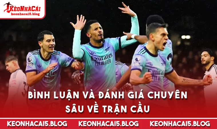 Bình luận và đánh giá chuyên sâu về trận cầu