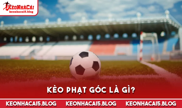 Kèo phạt góc là gì?