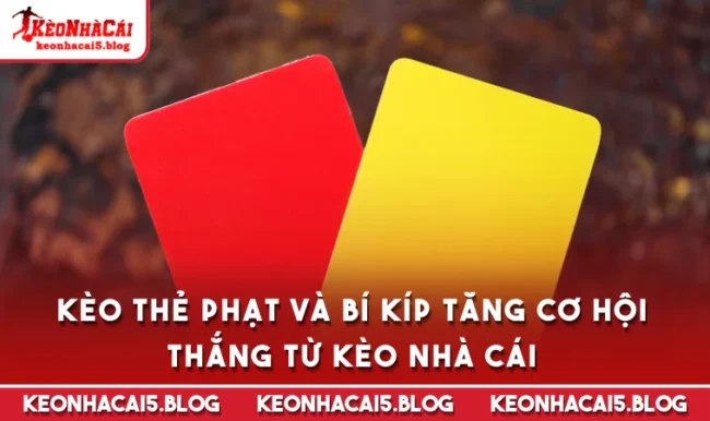 keo the phat Kèo Thẻ Phạt Và Bí Kíp Tăng Cơ Hội Thắng Từ Kèo Nhà Cái