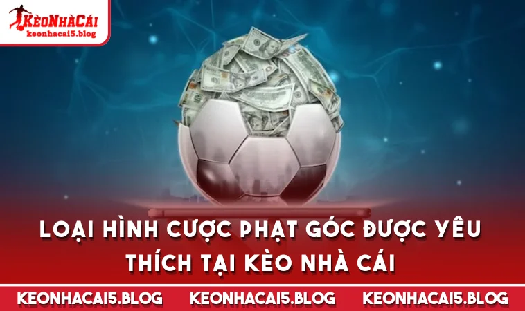 Loại hình cược phạt góc được yêu thích tại kèo nhà cái
